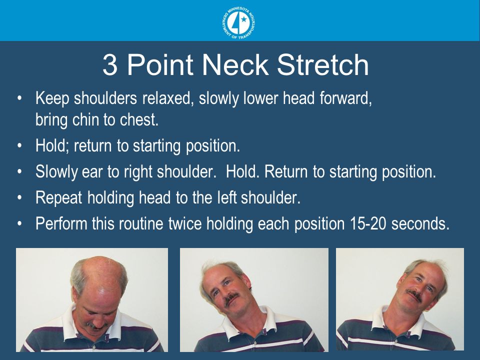 3 Point Neck Stretch Keep shoulders relaxed, slowly lower head forward, bring chin to chest.