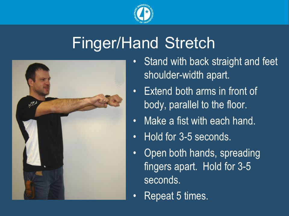 Finger/Hand Stretch Stand with back straight and feet shoulder-width apart.