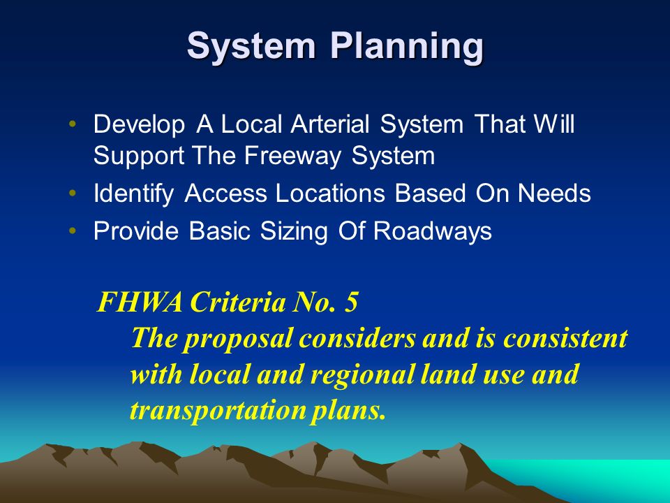 System Planning Develop A Local Arterial System That Will Support The Freeway System Identify Access Locations Based On Needs Provide Basic Sizing Of Roadways FHWA Criteria No.