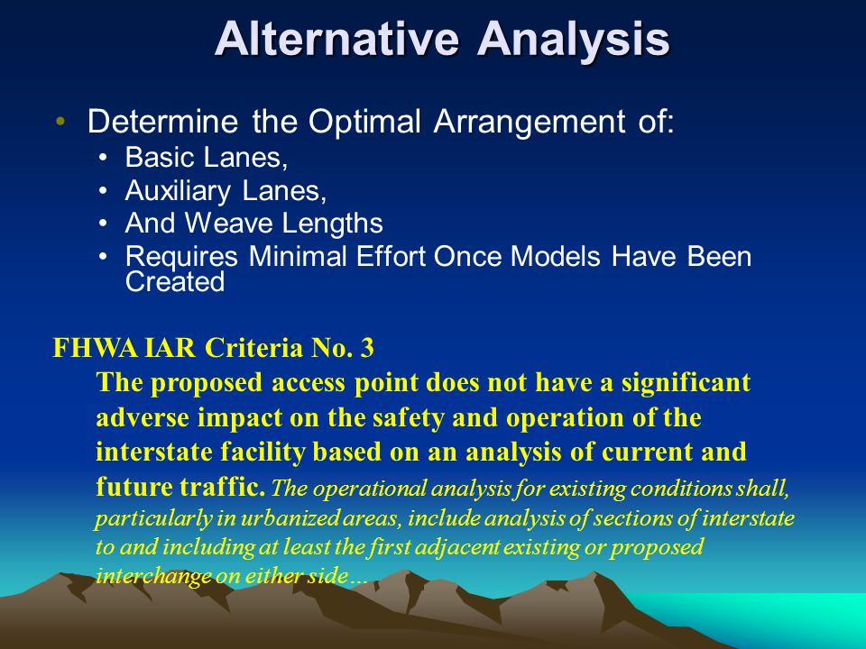 Alternative Analysis Determine the Optimal Arrangement of: Basic Lanes, Auxiliary Lanes, And Weave Lengths Requires Minimal Effort Once Models Have Been Created FHWA IAR Criteria No.