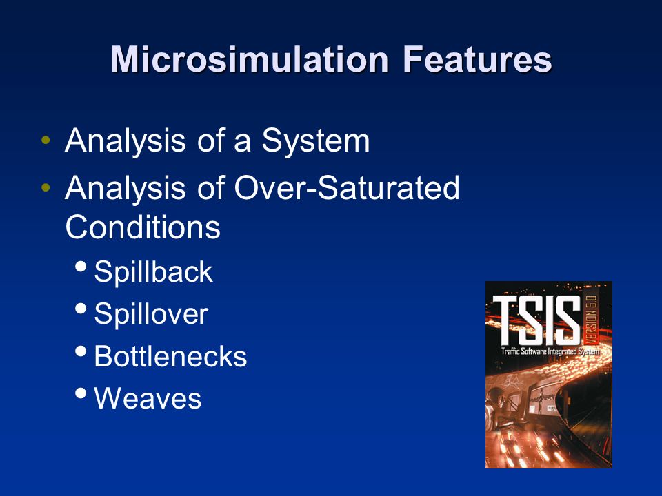 Microsimulation Features Analysis of a System Analysis of Over-Saturated Conditions Spillback Spillover Bottlenecks Weaves