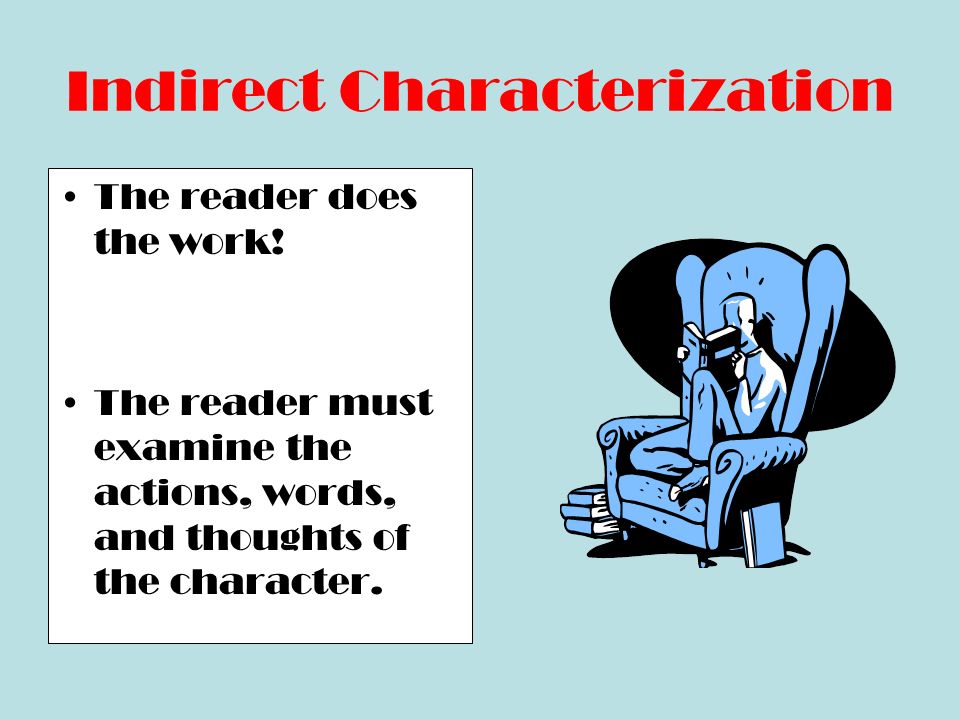 Indirect Characterization Another characters thoughts, words, or feelings about the character.