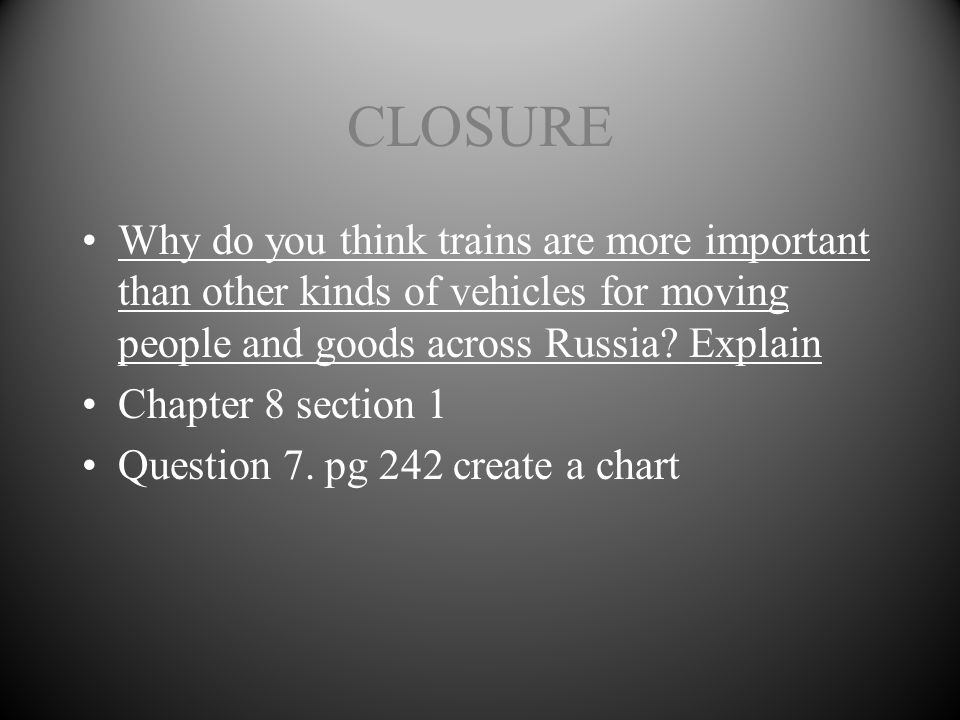 CLOSURE Why do you think trains are more important than other kinds of vehicles for moving people and goods across Russia.