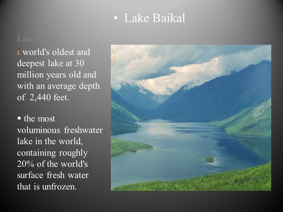 Lake Baikal world s oldest and deepest lake at 30 million years old and with an average depth of 2,440 feet.