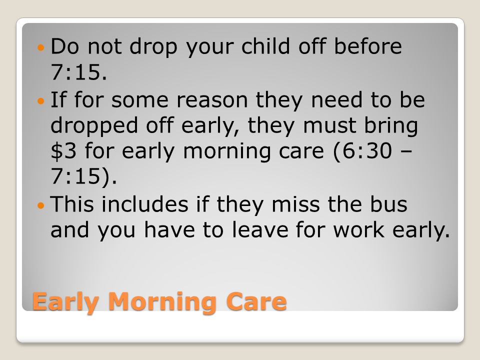 Early Morning Care Do not drop your child off before 7:15.