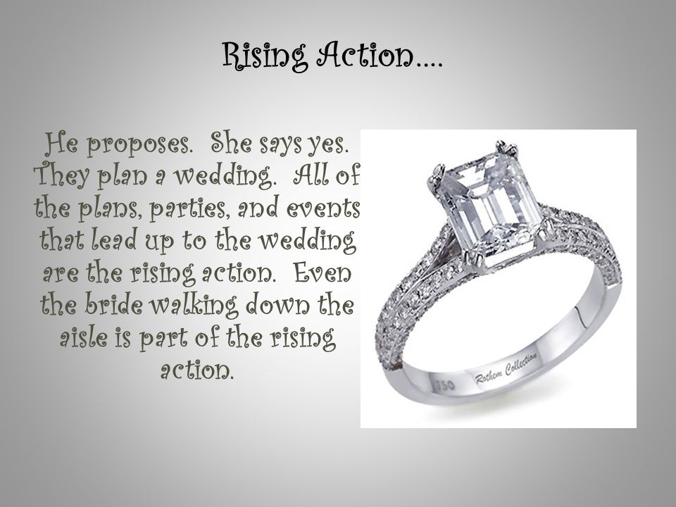 Rising Action…. He proposes. She says yes. They plan a wedding.