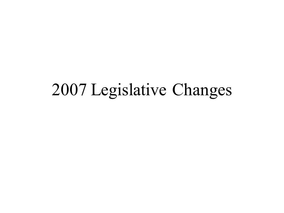 2007 Legislative Changes