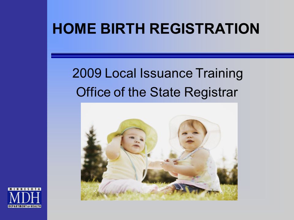 HOME BIRTH REGISTRATION 2009 Local Issuance Training Office of the State Registrar