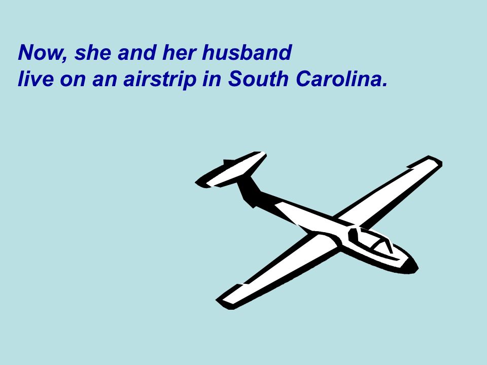 Now, she and her husband live on an airstrip in South Carolina.