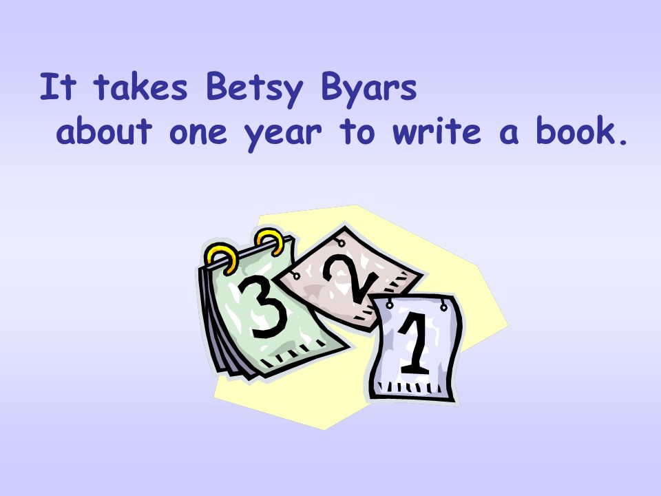 It takes Betsy Byars about one year to write a book.