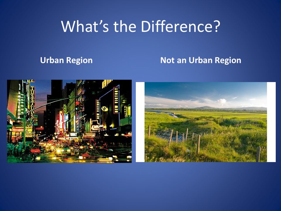 Whats the Difference Urban Region Not an Urban Region