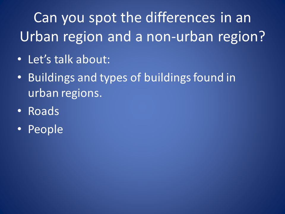 Can you spot the differences in an Urban region and a non-urban region.