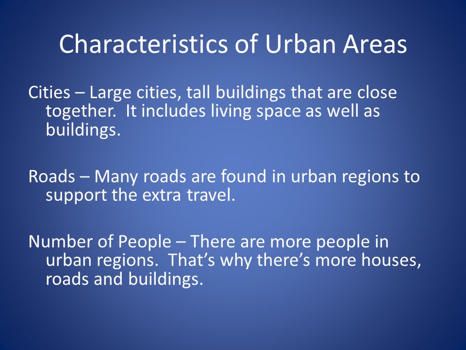 Characteristics of Urban Areas Cities – Large cities, tall buildings that are close together.