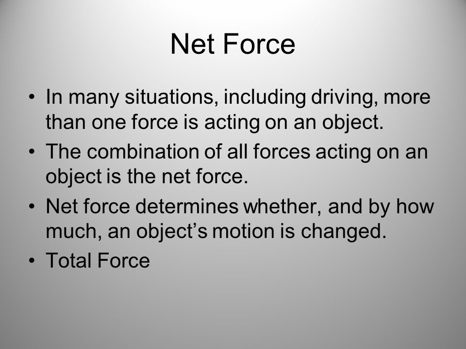 Net Force In many situations, including driving, more than one force is acting on an object.