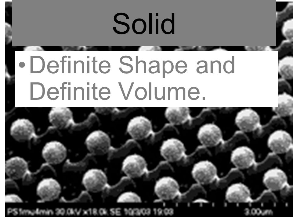 Solid Definite Shape and Definite Volume.