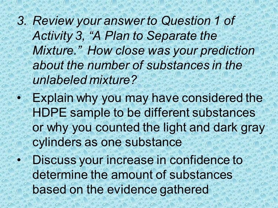 3.Review your answer to Question 1 of Activity 3, A Plan to Separate the Mixture.