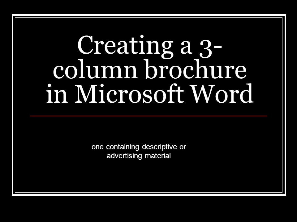 Creating a 3- column brochure in Microsoft Word one containing descriptive or advertising material