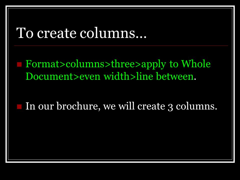 To create columns… Format>columns>three>apply to Whole Document>even width>line between.