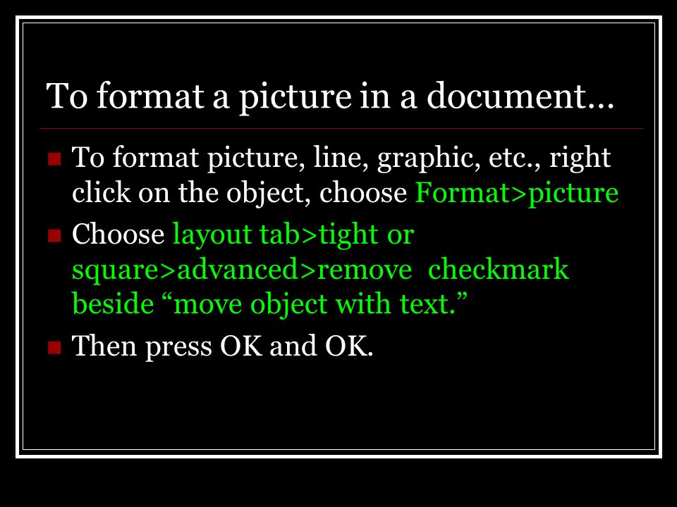 To format a picture in a document… To format picture, line, graphic, etc., right click on the object, choose Format>picture.