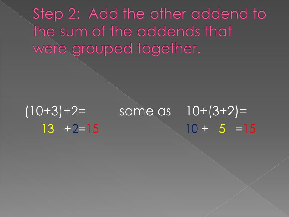 (10+3)+2= same as 10+(3+2)= 13 +2= =15