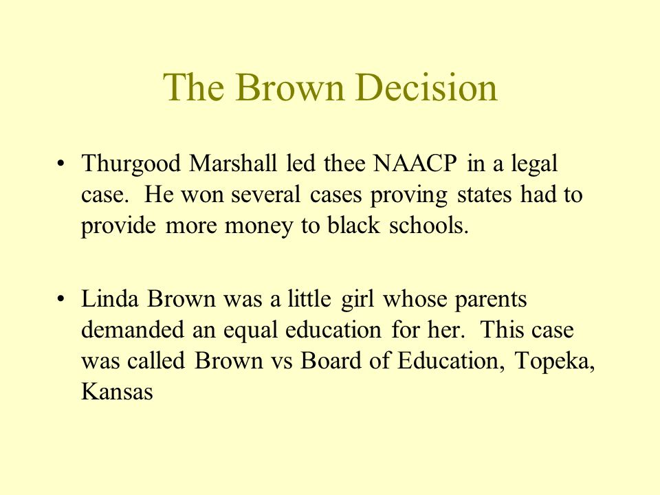 The Brown Decision Thurgood Marshall led thee NAACP in a legal case.