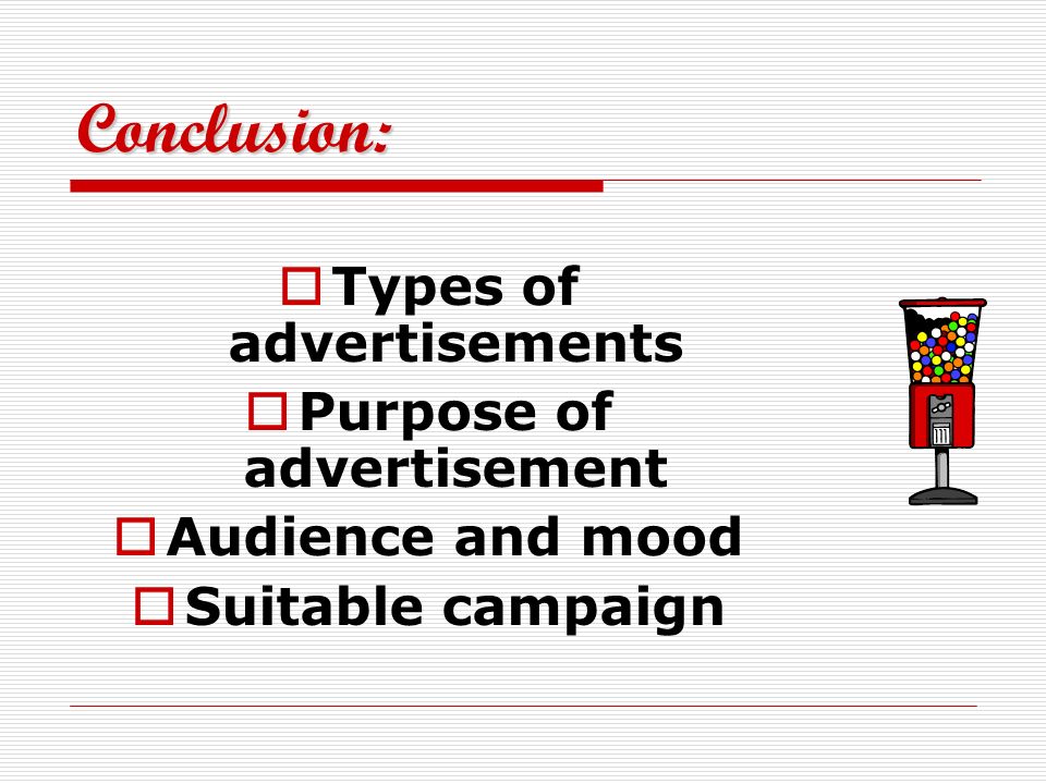 Conclusion: Types of advertisements Purpose of advertisement Audience and mood Suitable campaign