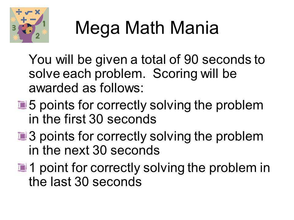 Mega Math Mania You will be given a total of 90 seconds to solve each problem.