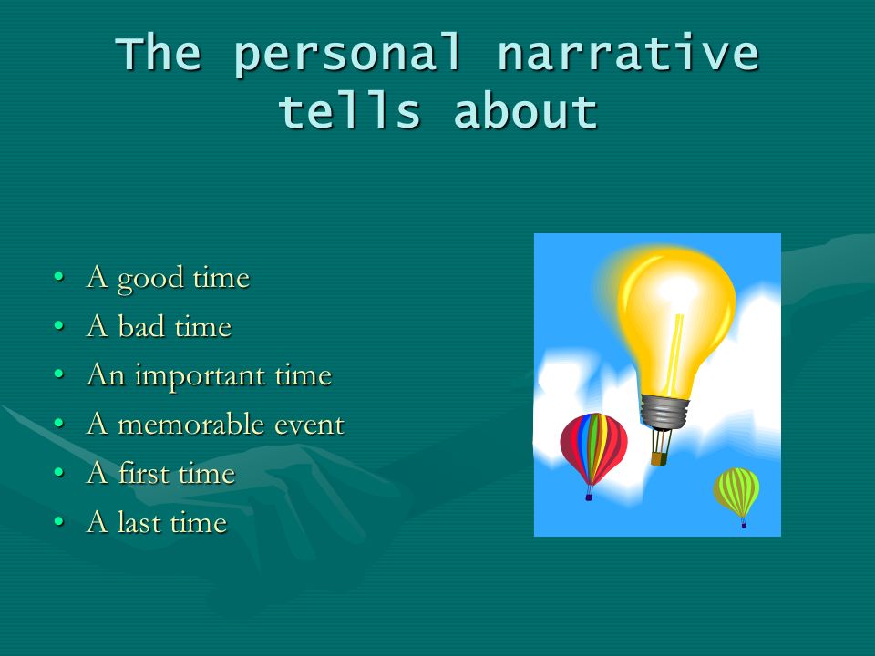 The personal narrative tells about A good timeA good time A bad timeA bad time An important timeAn important time A memorable eventA memorable event A first timeA first time A last timeA last time