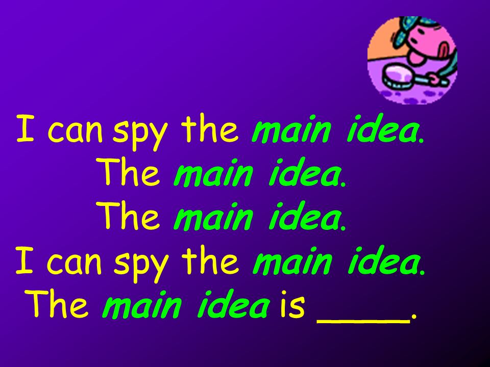I can spy the main idea. The main idea. The main idea.