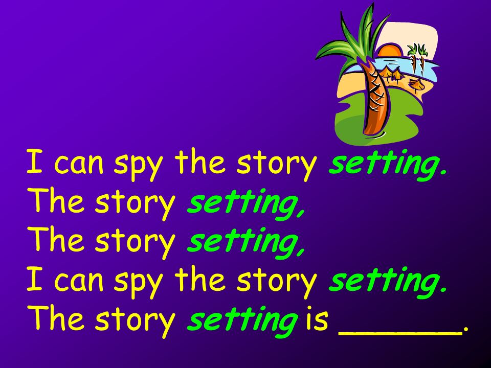I can spy the story setting. The story setting, I can spy the story setting.