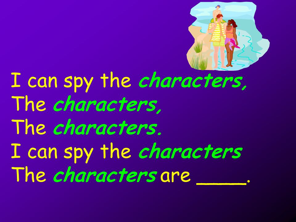 I can spy the characters, The characters, The characters.