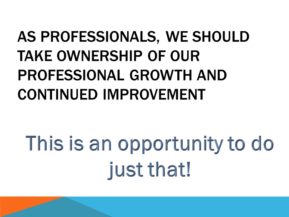 AS PROFESSIONALS, WE SHOULD TAKE OWNERSHIP OF OUR PROFESSIONAL GROWTH AND CONTINUED IMPROVEMENT