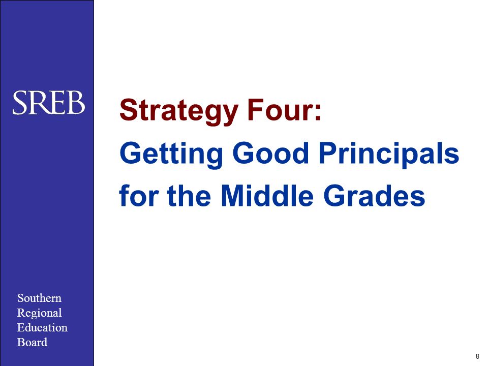 Southern Regional Education Board 8 Strategy Four: Getting Good Principals for the Middle Grades