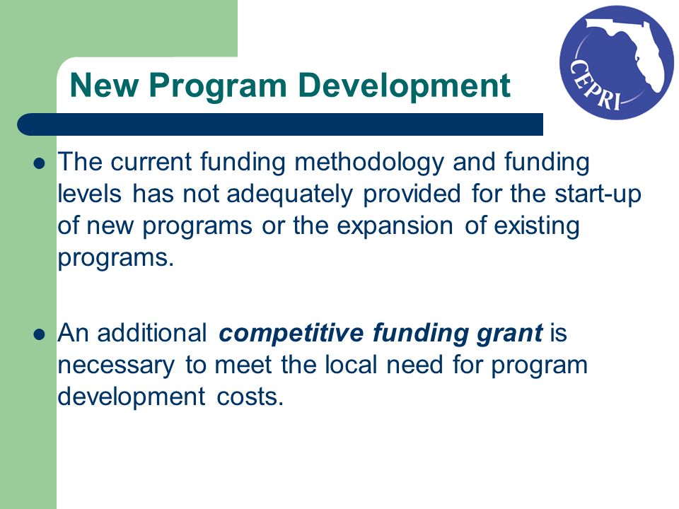 New Program Development The current funding methodology and funding levels has not adequately provided for the start-up of new programs or the expansion of existing programs.