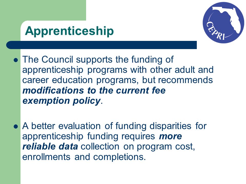 Apprenticeship The Council supports the funding of apprenticeship programs with other adult and career education programs, but recommends modifications to the current fee exemption policy.