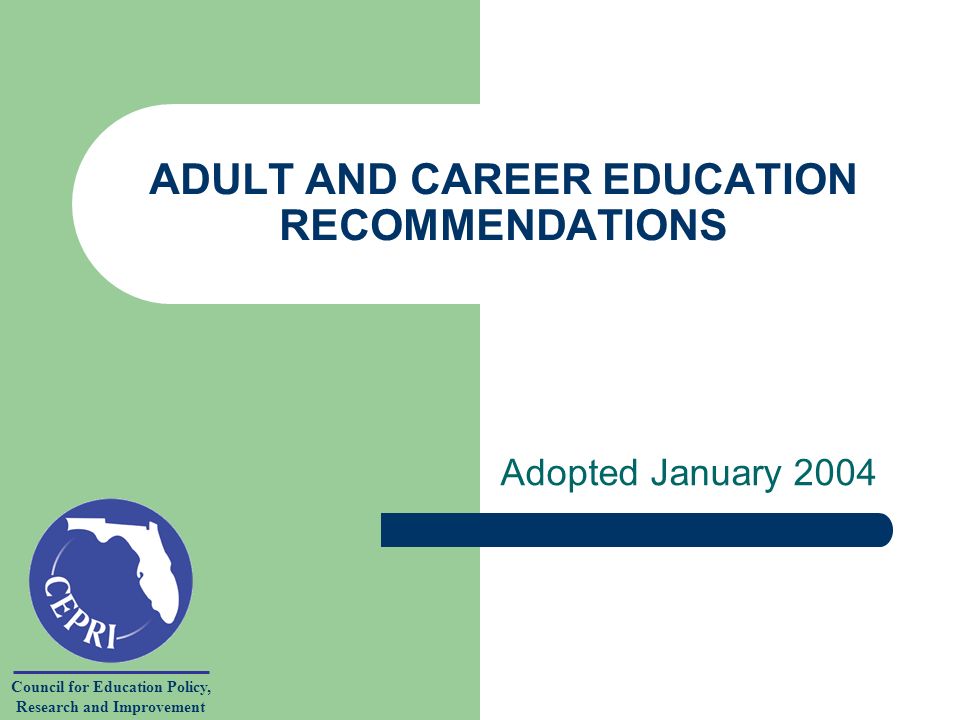 Council for Education Policy, Research and Improvement ADULT AND CAREER EDUCATION RECOMMENDATIONS Adopted January 2004