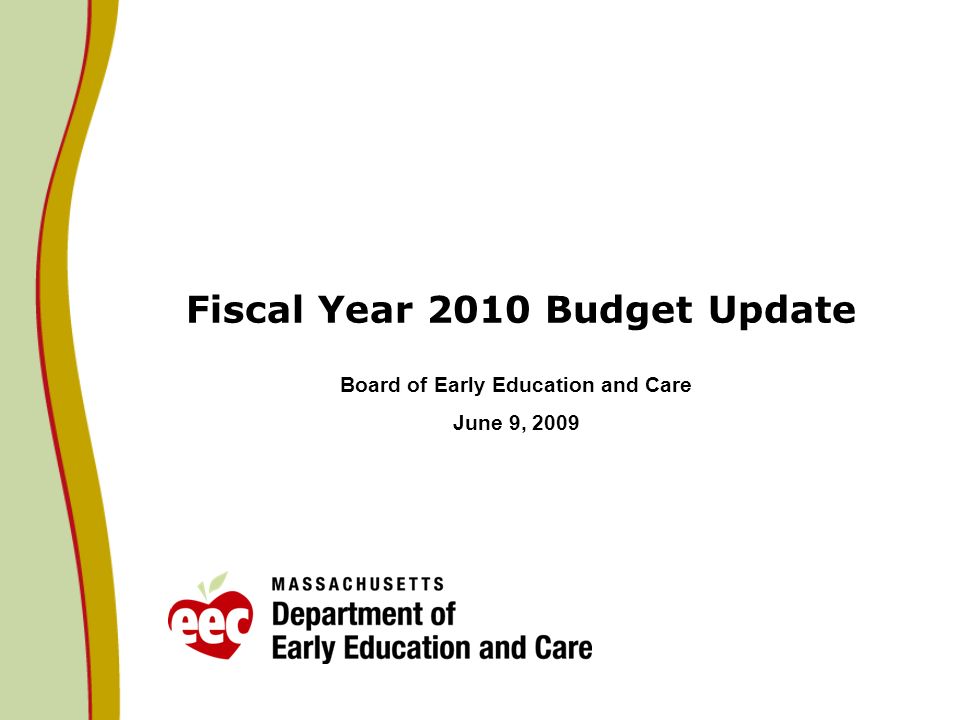 Fiscal Year 2010 Budget Update Board of Early Education and Care June 9, 2009