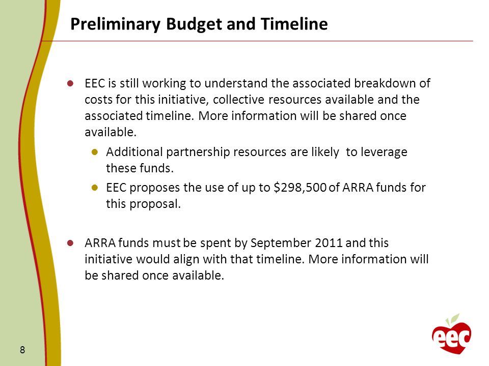 Preliminary Budget and Timeline 8 EEC is still working to understand the associated breakdown of costs for this initiative, collective resources available and the associated timeline.