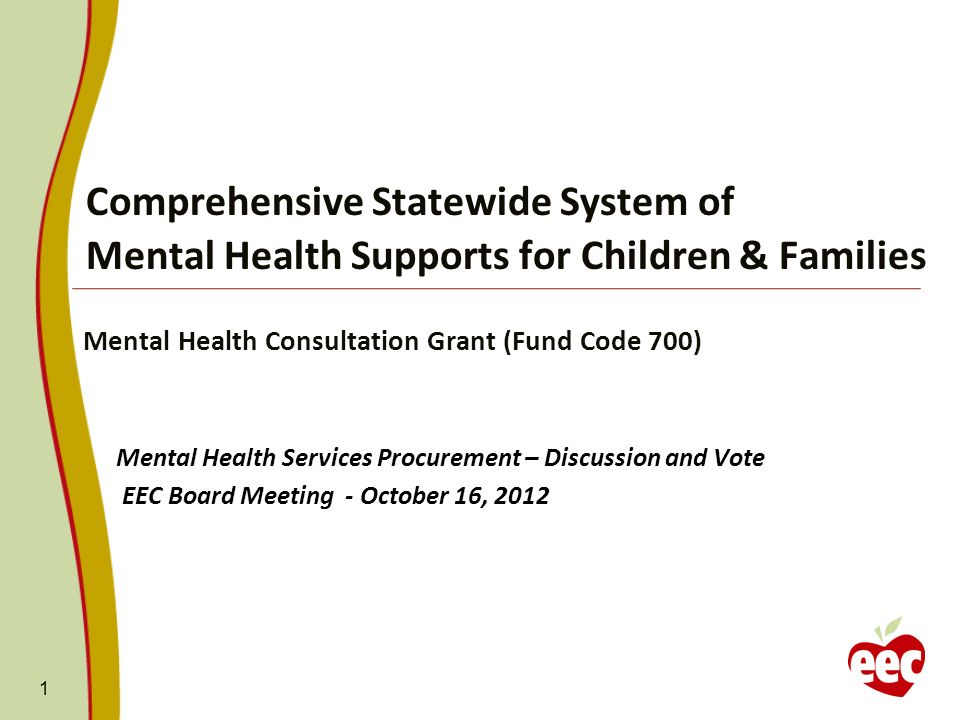 Comprehensive Statewide System of Mental Health Supports for Children & Families Mental Health Consultation Grant (Fund Code 700) Mental Health Services Procurement – Discussion and Vote EEC Board Meeting - October 16,