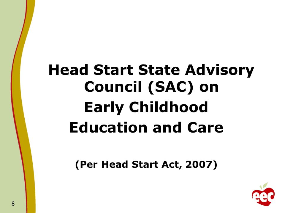 Head Start State Advisory Council (SAC) on Early Childhood Education and Care (Per Head Start Act, 2007) 8