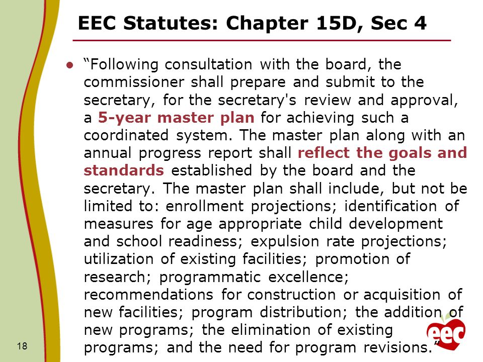 EEC Statutes: Chapter 15D, Sec 4 Following consultation with the board, the commissioner shall prepare and submit to the secretary, for the secretary s review and approval, a 5-year master plan for achieving such a coordinated system.