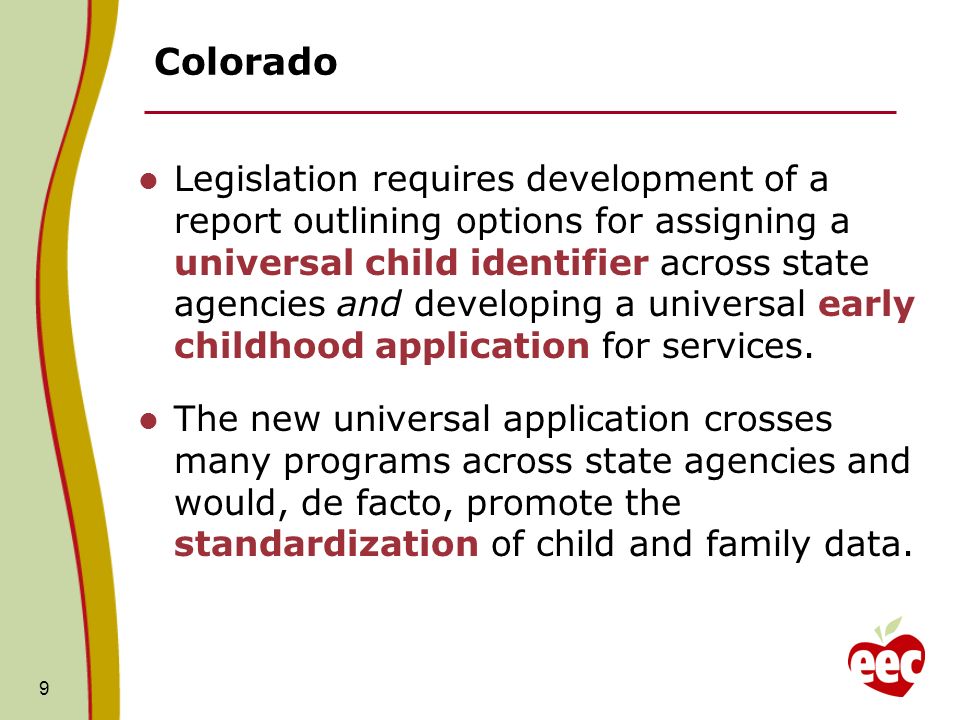 Colorado Legislation requires development of a report outlining options for assigning a universal child identifier across state agencies and developing a universal early childhood application for services.