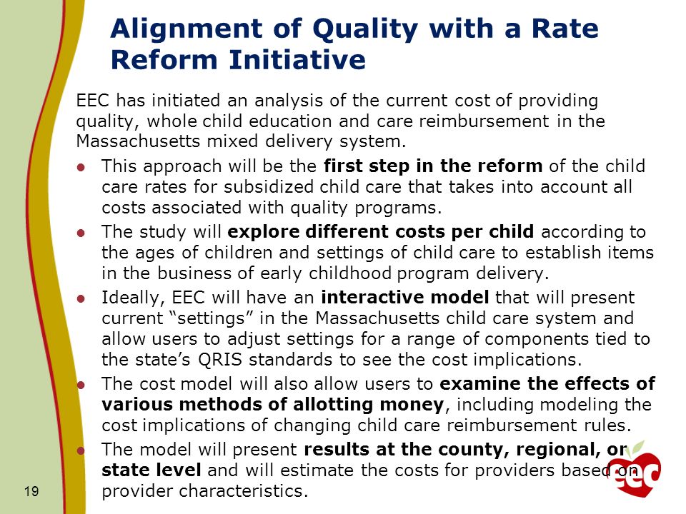 Alignment of Quality with a Rate Reform Initiative EEC has initiated an analysis of the current cost of providing quality, whole child education and care reimbursement in the Massachusetts mixed delivery system.