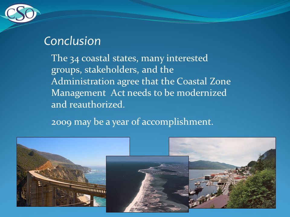 The 34 coastal states, many interested groups, stakeholders, and the Administration agree that the Coastal Zone Management Act needs to be modernized and reauthorized.