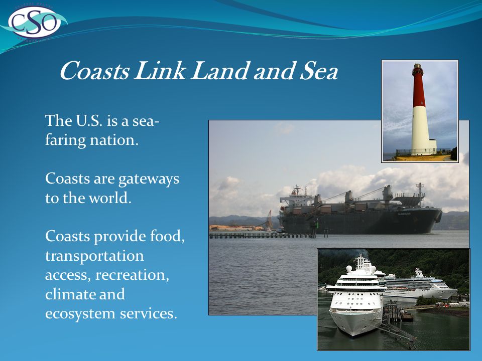 Coasts Link Land and Sea The U.S. is a sea- faring nation.
