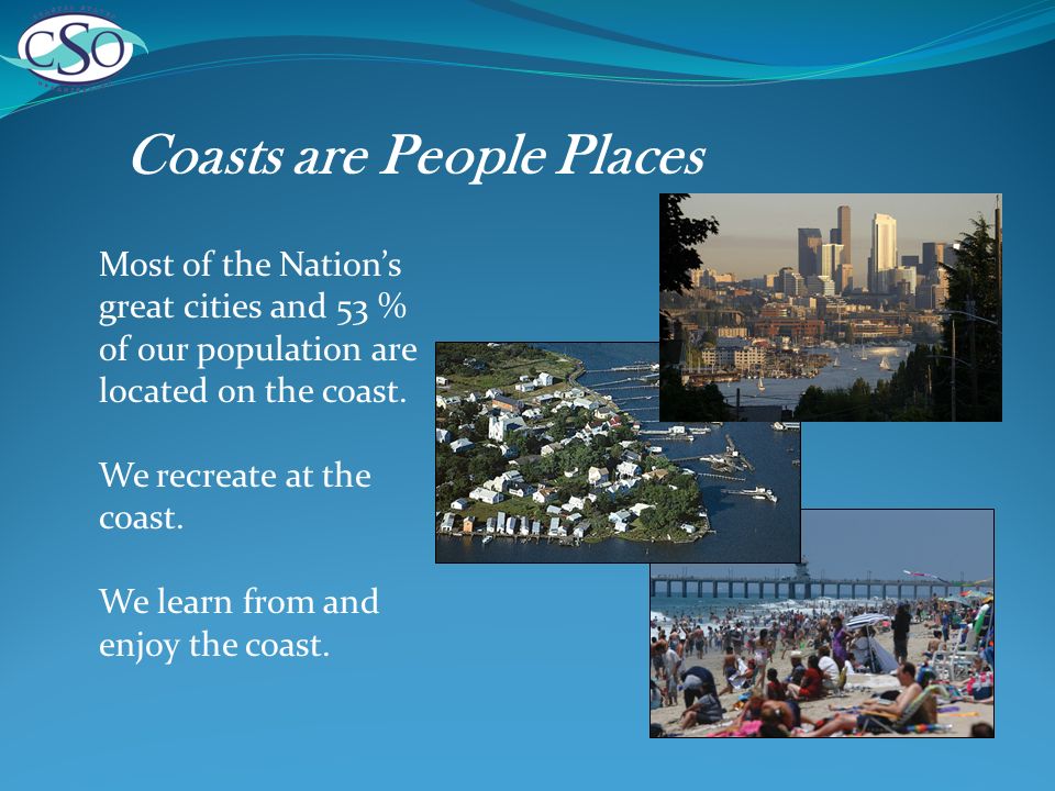 Coasts are People Places Most of the Nations great cities and 53 % of our population are located on the coast.