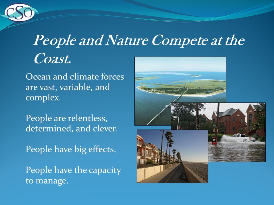 People and Nature Compete at the Coast. Ocean and climate forces are vast, variable, and complex.