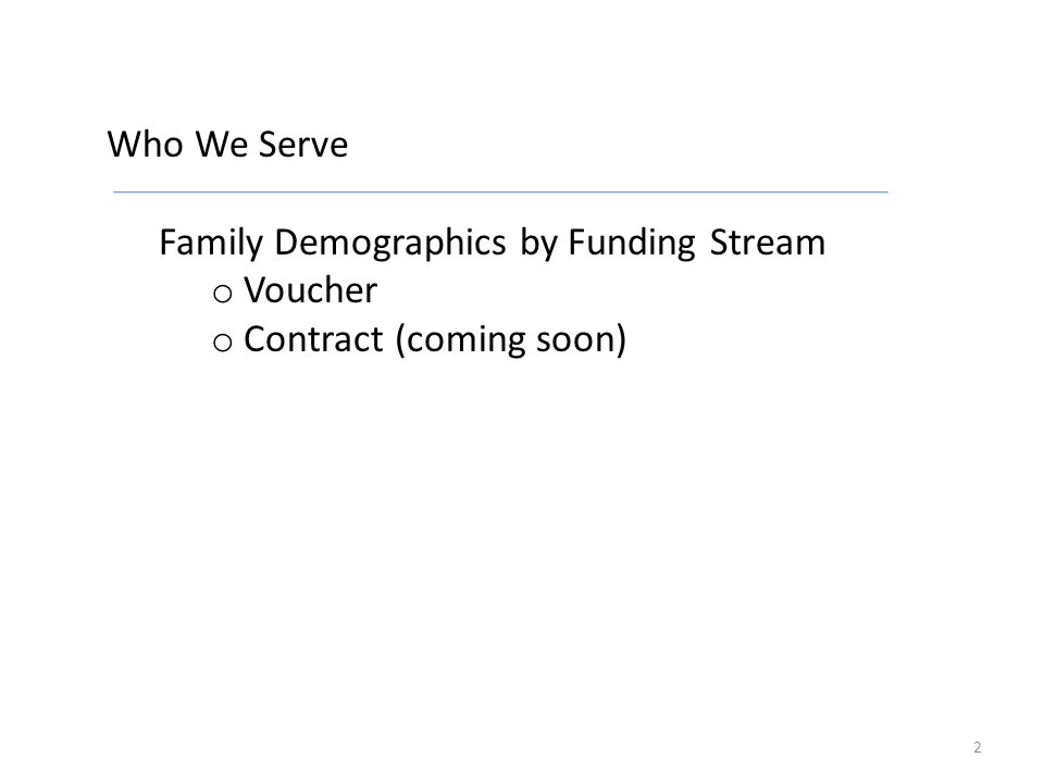 Who We Serve Family Demographics by Funding Stream o Voucher o Contract (coming soon) 2