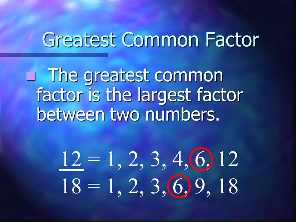 Greatest Common Factor The greatest common factor is the largest factor between two numbers.