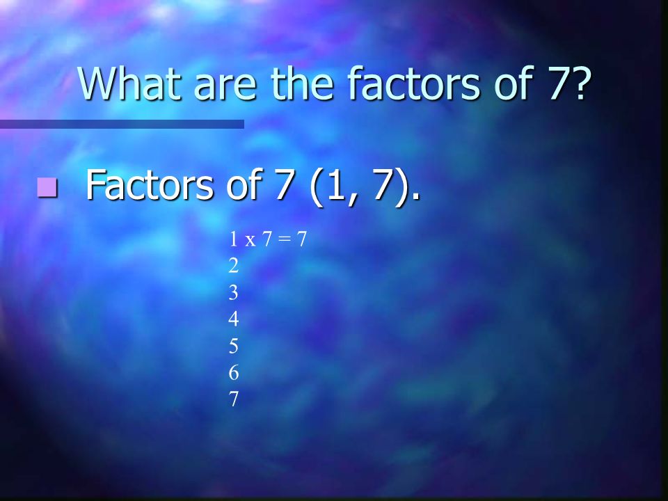 What are the factors of 7 Factors of 7 (1, 7). 1 x 7 =